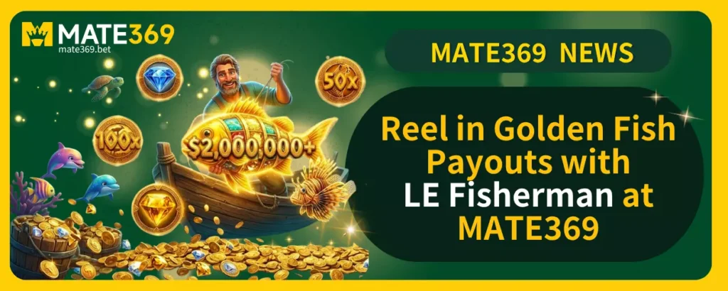 Reel in Golden Fish Payouts with LE Fisherman at MATE369